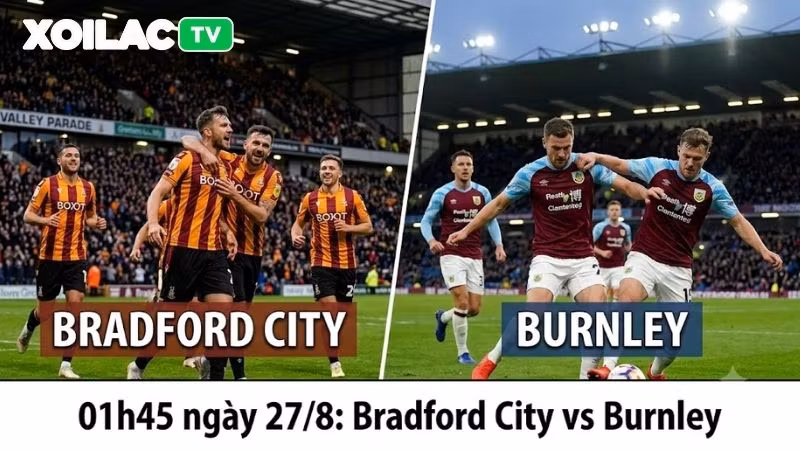 Nhận định trận đấu 01h45 ngày 27/8: Bradford City vs Burnley