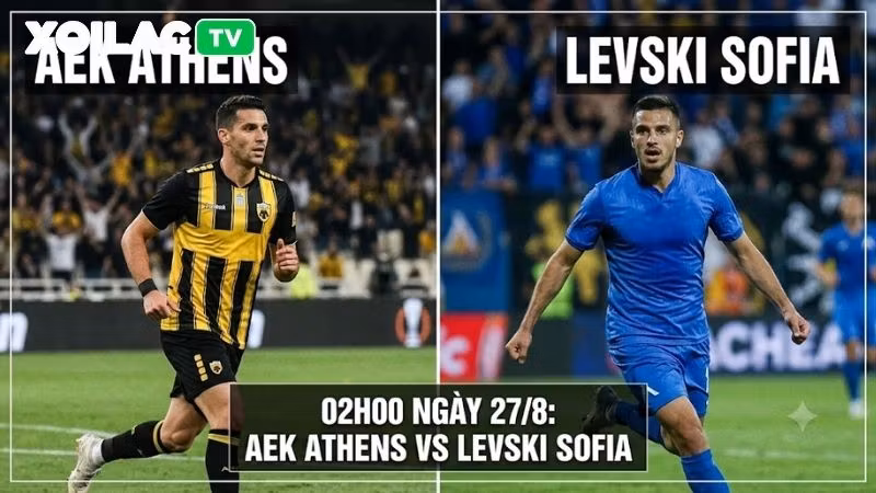 Nhận định trận đấu 02h00 ngày 27/8: AEK Athens vs Levski Sofia