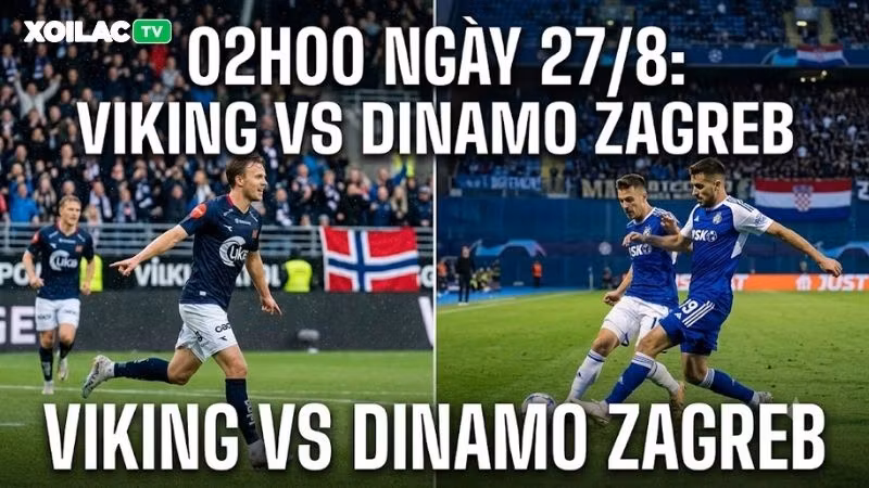 Nhận định trận đấu 02h00 ngày 27/8: Viking vs Dinamo Zagreb