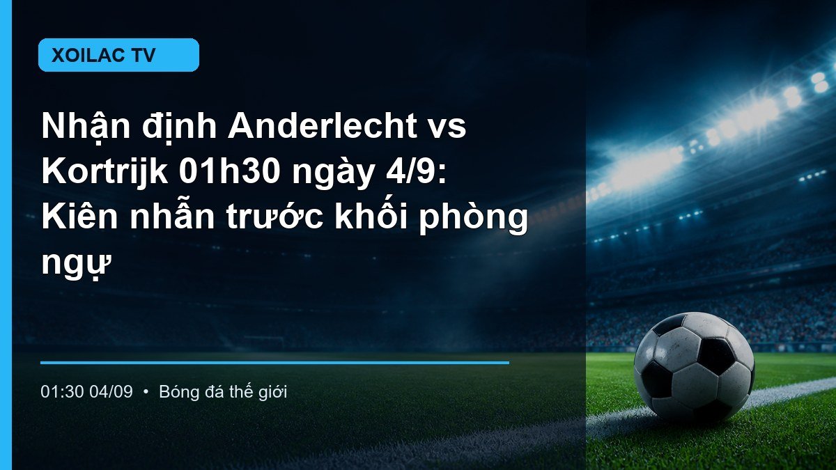 Anderlecht triển khai tấn công trước Kortrijk trong trận đấu lúc 01h30 ngày 4/9