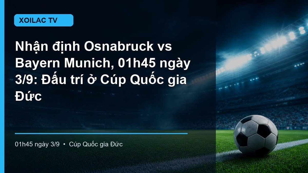 Nhận định trận Osnabruck vs Bayern Munich lúc 01h45 ngày 3/9